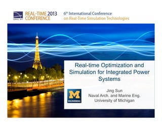 Real-time Optimization and
Simulation for Integrated Power
Systems
Jing Sun
Naval Arch. and Marine Eng.
University of Michigan
 