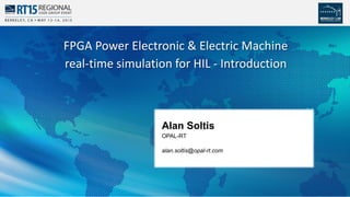 1
Alan Soltis
OPAL-RT
alan.soltis@opal-rt.com
FPGA Power Electronic & Electric Machine
real-time simulation for HIL - Introduction
 