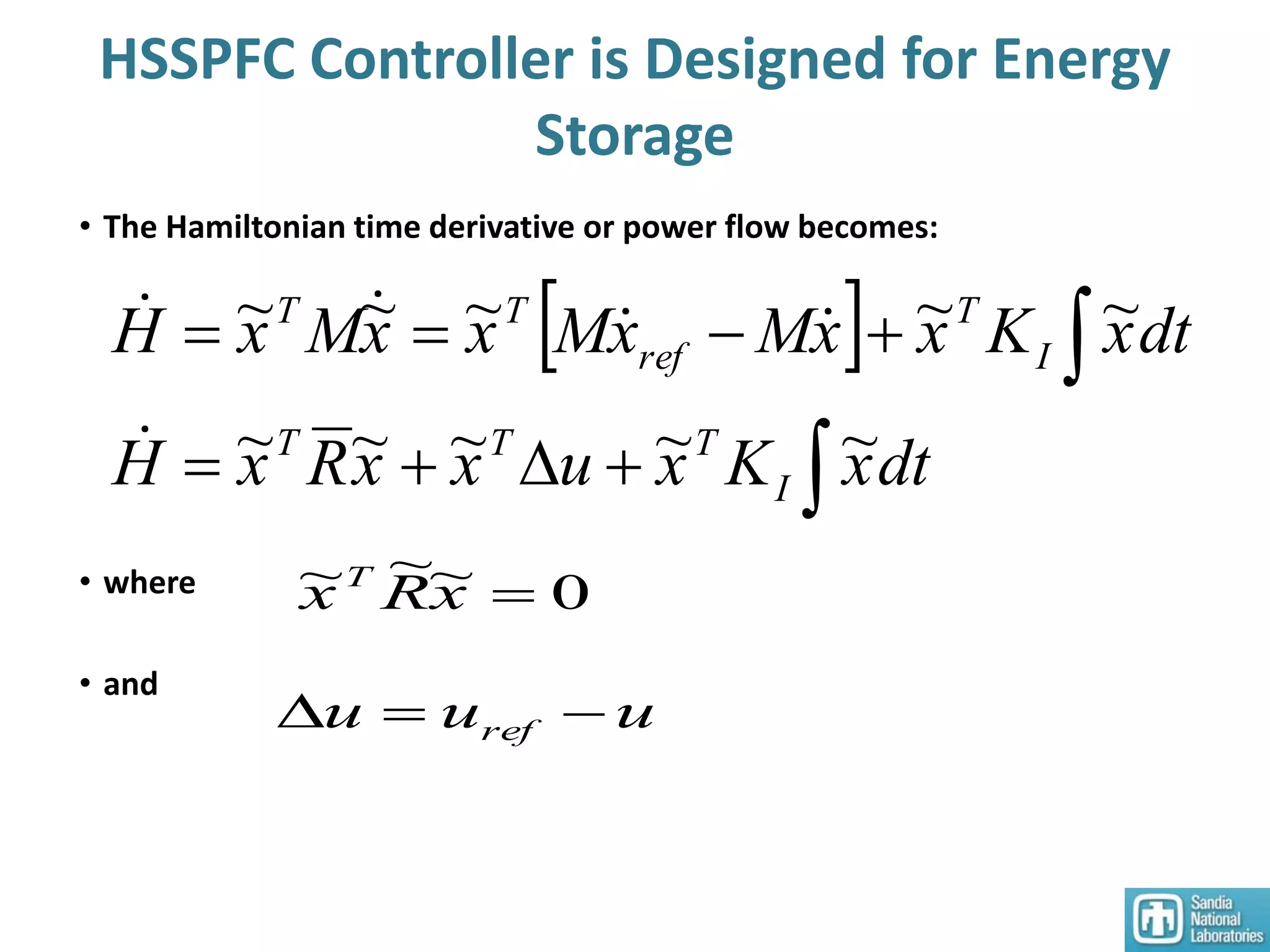 • The Hamiltonian time derivative or power flow becomes:
• where
• and
 




dtxKxuxxRxH
dtxKxxMxMxxMxH
I
TTT
I
T
ref
TT
~~~~~
~~~~~


0~~~ xRx T
uuu ref 
HSSPFC Controller is Designed for Energy
Storage
 