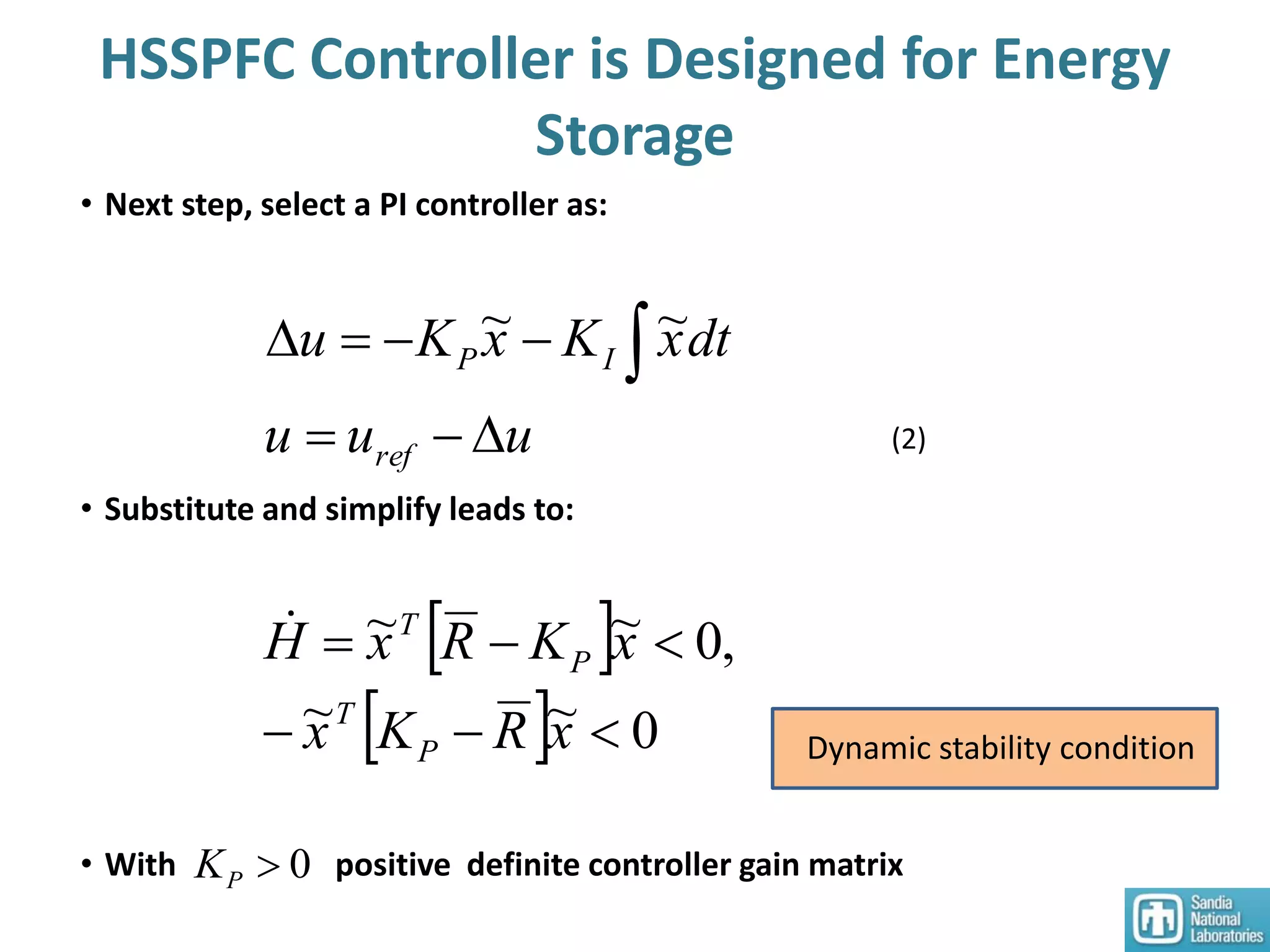 • Next step, select a PI controller as:
• Substitute and simplify leads to:
• With positive definite controller gain matrix
uuu
dtxKxKu
ref
IP

 
~~
 
  0~~
,0~~


xRKx
xKRxH
P
T
P
T
Dynamic stability condition
(2)
0PK
HSSPFC Controller is Designed for Energy
Storage
 