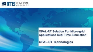 OPAL-RT Solution For Micro-grid
Applications Real Time Simulation
OPAL-RT Technologies
 