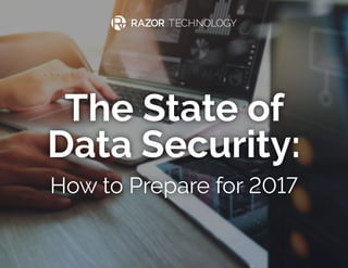 The State of
Data Security:
How to Prepare for 2017
 