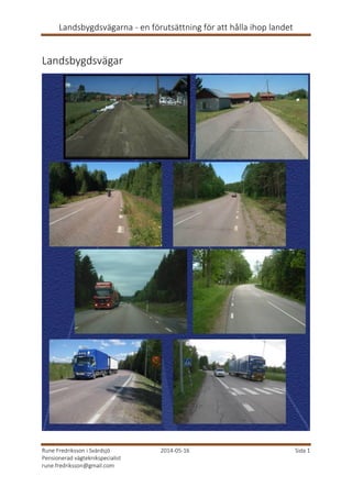 Landsbygdsvägarna - en förutsättning för att hålla ihop landet
Rune Fredriksson i Svärdsjö 2014-05-16 Sida 1
Pensionerad vägteknikspecialist
rune.fredriksson@gmail.com
Landsbygdsvägar
 