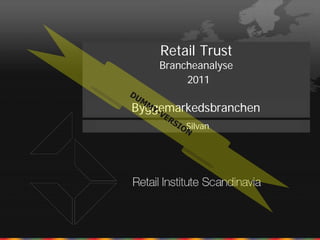 Retail Trust
    Brancheanalyse
         2011

Byggemarkedsbranchen
         Silvan
 