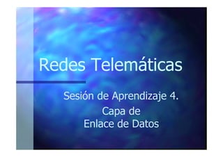 Redes Telemáticas
Sesión de Aprendizaje 4.
Capa de
Enlace de Datos
 