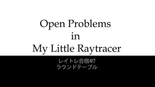 Open Problems
in
My Little Raytracer
 