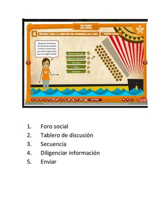 1. Foro social
2. Tablero de discusión
3. Secuencia
4. Diligenciar información
5. Enviar
 