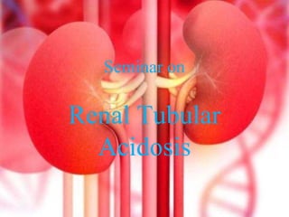 Seminar on
Renal Tubular Acidosis
Seminar on
Renal Tubular
Acidosis
 