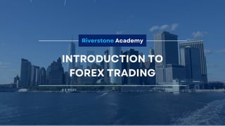 Riverstone Academy
INTRODUCTION TO
FOREX TRADING
 