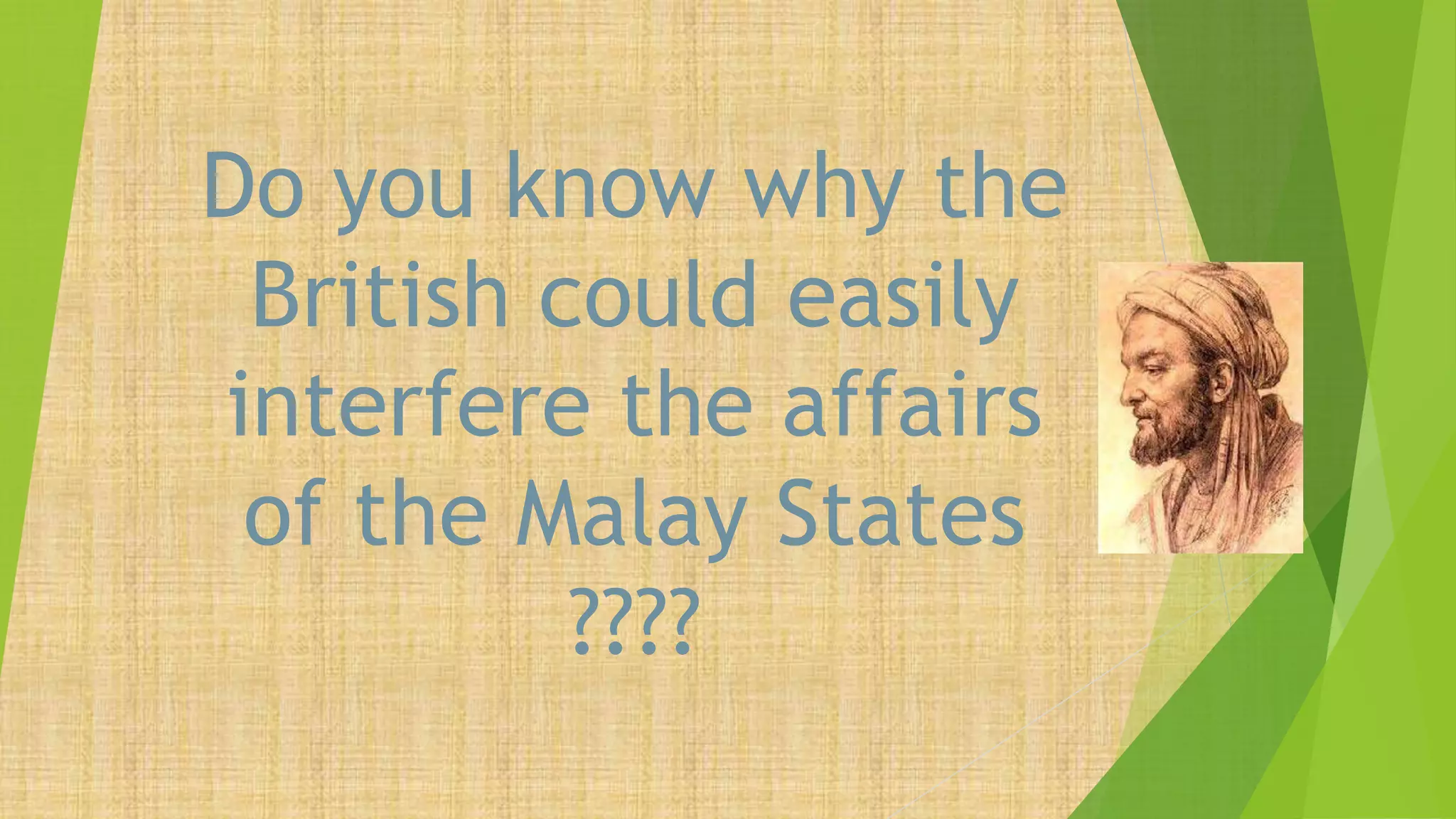 Do you know why the
British could easily
interfere the affairs
of the Malay States
????
 