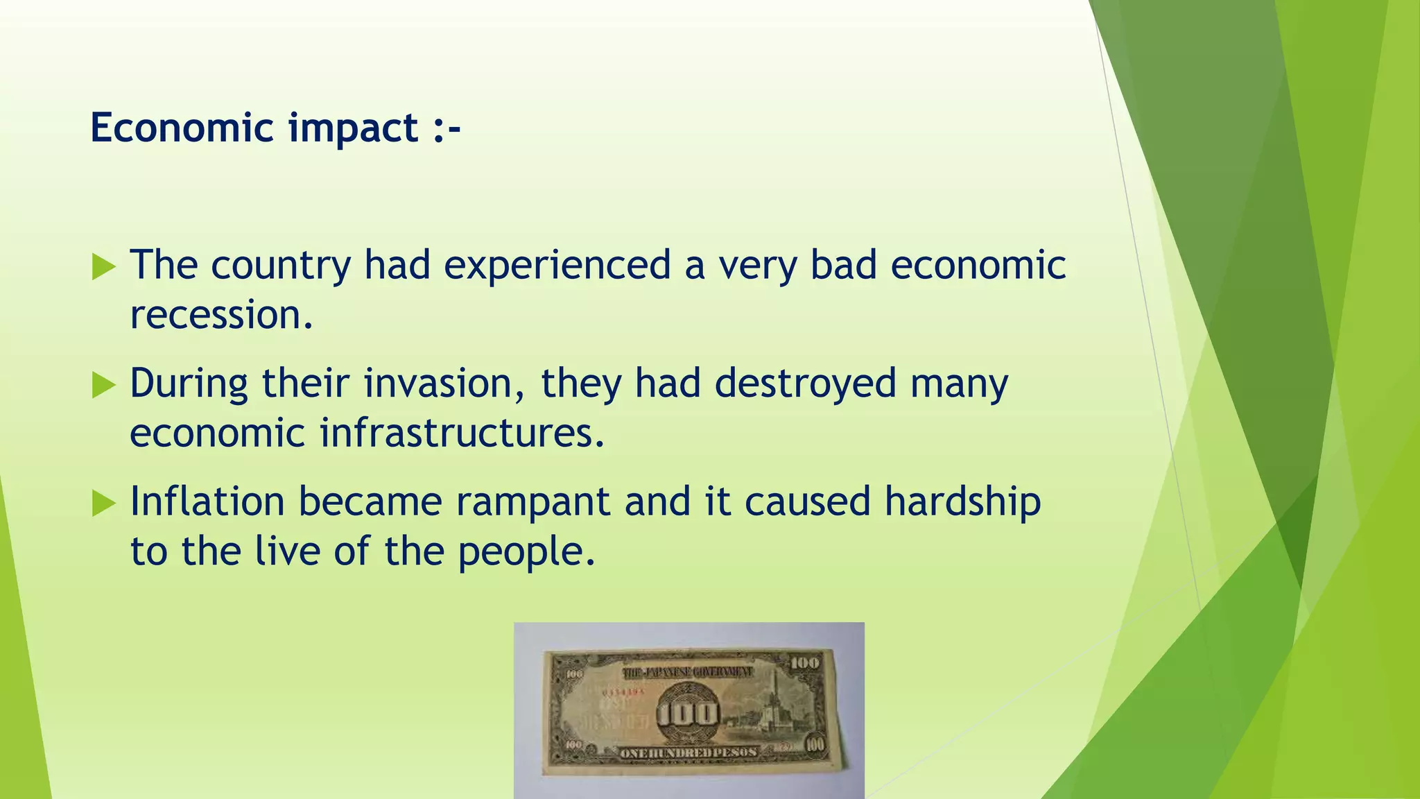 Economic impact :-
 The country had experienced a very bad economic
recession.
 During their invasion, they had destroyed many
economic infrastructures.
 Inflation became rampant and it caused hardship
to the live of the people.
 