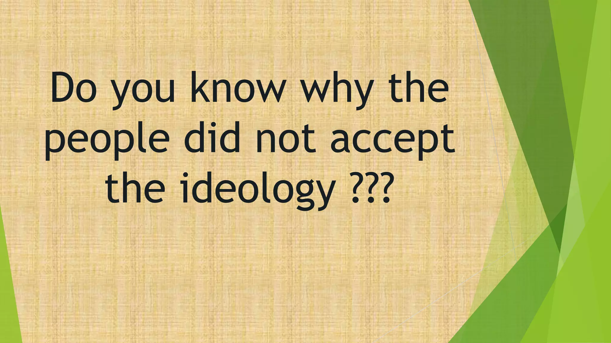 Do you know why the
people did not accept
the ideology ???
 