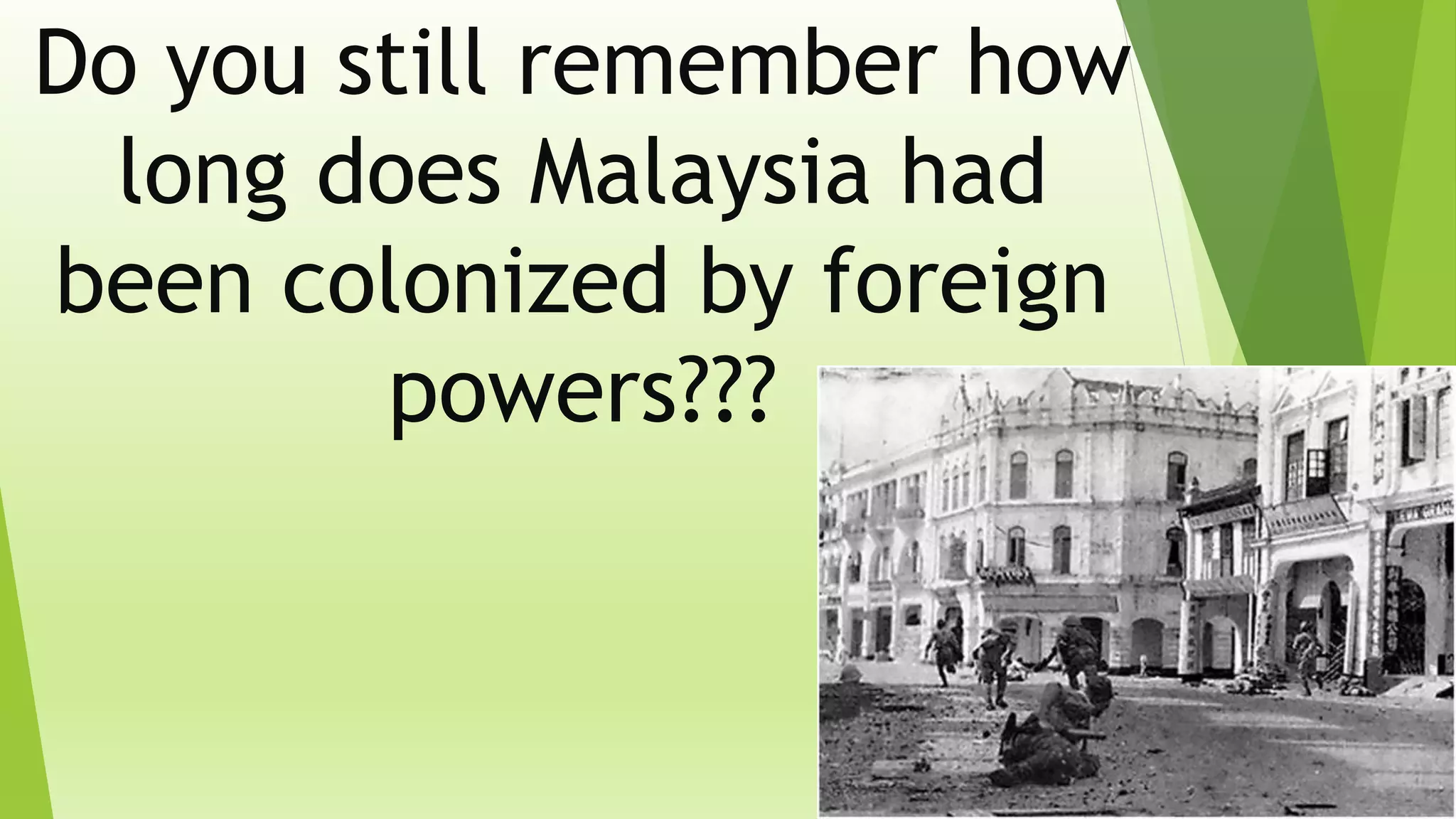Do you still remember how
long does Malaysia had
been colonized by foreign
powers???
 