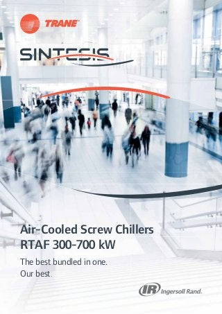 1 
Air-Cooled Screw Chillers 
RTAF 300-700 kW 
The best bundled in one. 
Our best. 
 