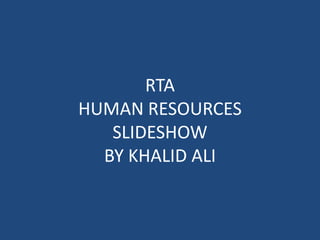 RTA
HUMAN RESOURCES
   SLIDESHOW
  BY KHALID ALI
 