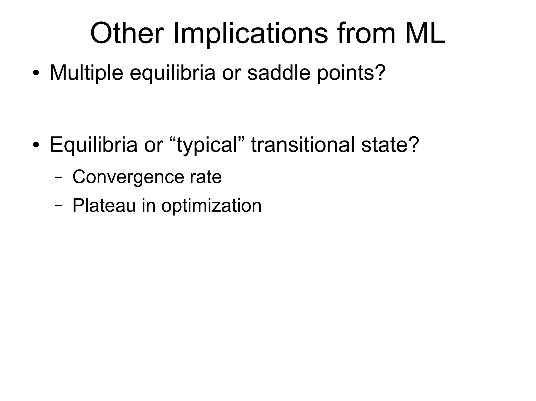 Open Questions for Multiple Equilibria
● If a game is very complex involving lots of
parameters in pay-off or utility functions, then
– Are most of its critical points unstable saddle points?
– Is number of equilibria much smaller than our guess?
● If we obtain a few equilibria of such complex game,
– Do most of such equilibria have similar properties?
– Don't we have to obtain other equilibria?
 