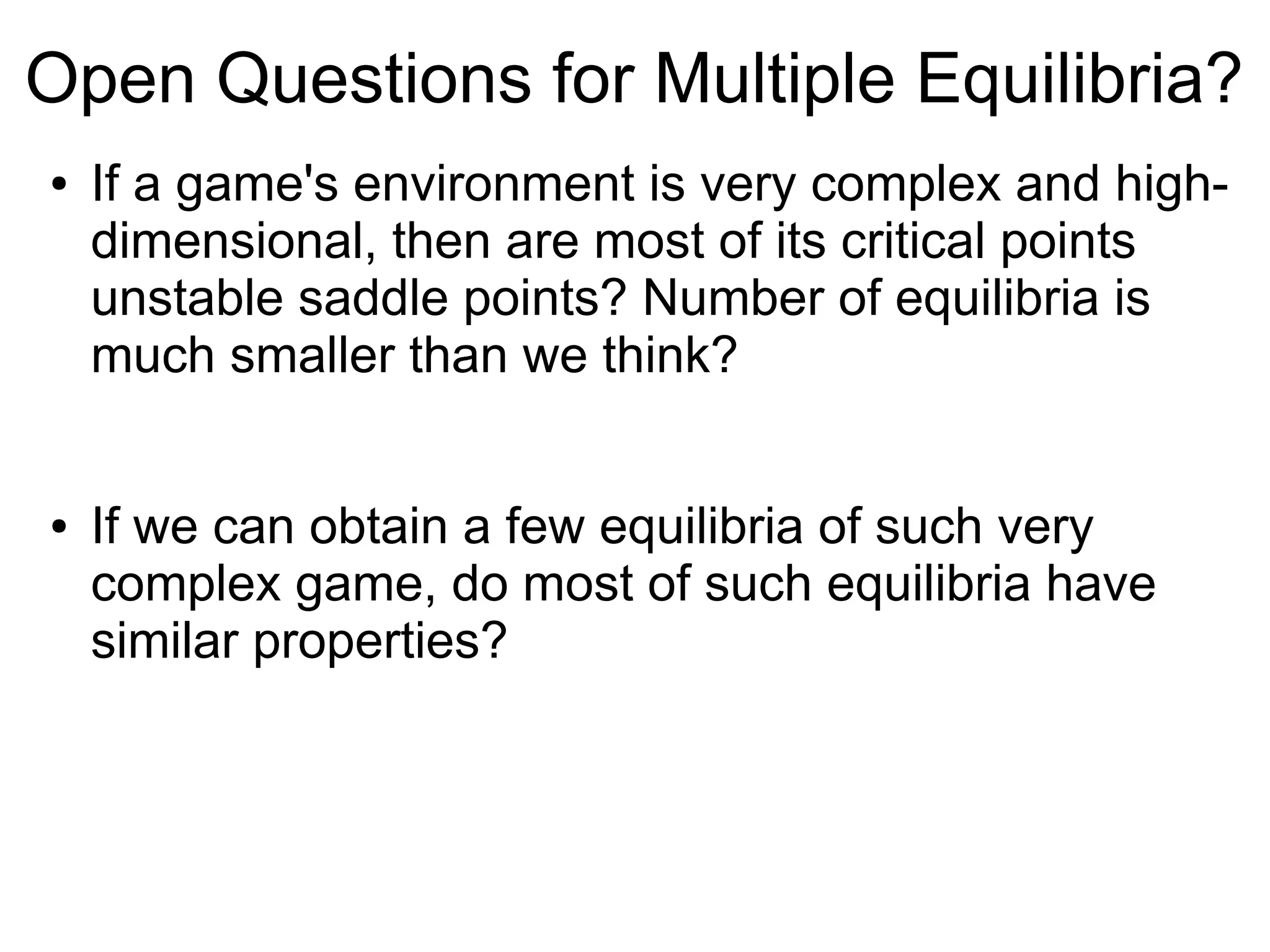 Conclusion
● Discussed how uncertainty should be incorporated
in inductive & deductive decision making.
– Quantifying uncertainty or simpler minimal estimation
● Linked Bayesian shrinkage with bounded rationality
– Towards data-oriented regularized equilibrium
● Implications from high-dimensional ML
– Saddle points, transitional state, and/or plateau
 