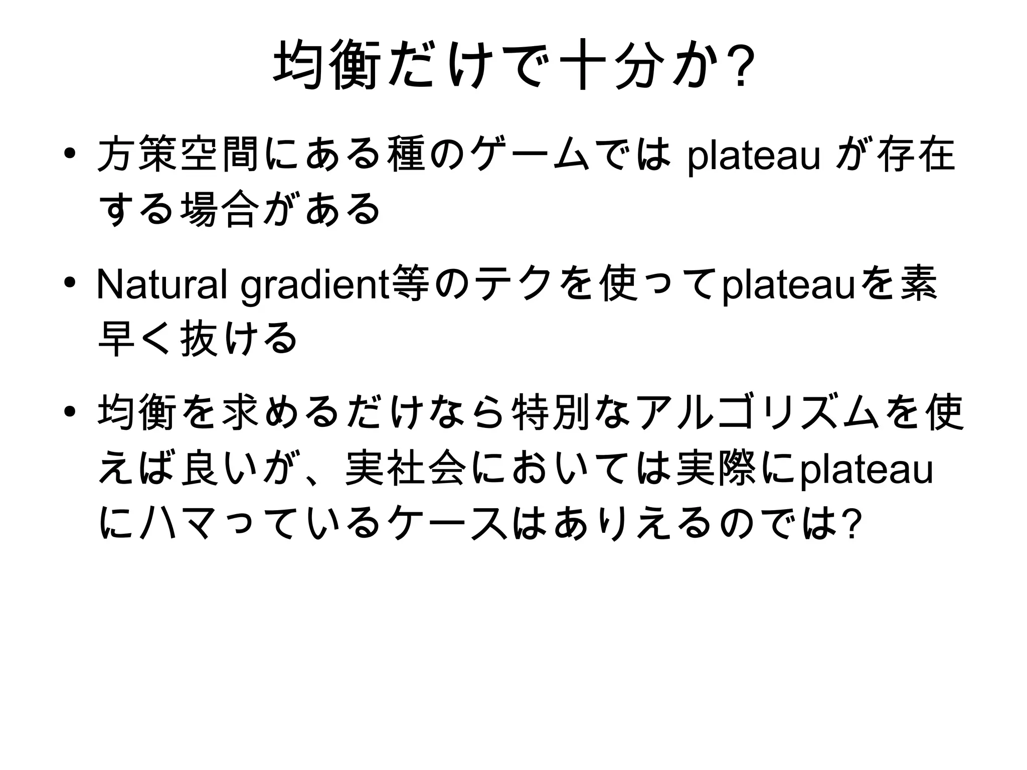 References
References I
Amari, S. (1997). Neural learning in structured parameter spaces -
natural Riemannian gradient. In Advances in Neural Information
Processing Systems 9, pages 127–133. MIT Press.
Axtell, R., Epstein, J., and Young, H. (2000). The emergence of classes
in a multi-agent bargaining model. Working papers, Brookings
Institution - Working Papers.
Bray, A. J. and Dean, D. S. (2007). Statistics of critical points of
gaussian ﬁelds on large-dimensional spaces. Physics Review Letters,
98:150201.
Bruza, P., Kitto, K., Nelson, D., and McEvoy, C. (2009). Is there
something quantum-like about the human mental lexicon? Journal of
Mathematical Psychology, 53(5):362–377.
Camerer, C. F., Ho, T. H., and Chong, J. (2004). A cognitive hierarchy
model of games. Quarterly Journal of Economics, 119:861–898.
Game Theory Workshop 2017 Uncertainty Awareness
 