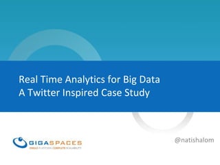 Real Time Analytics for Big Data
A Twitter Inspired Case Study



                                   @natishalom
 