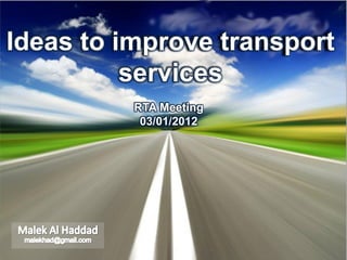 Ideas to improve transport
          services
          RTA Meeting
           03/01/2012
 