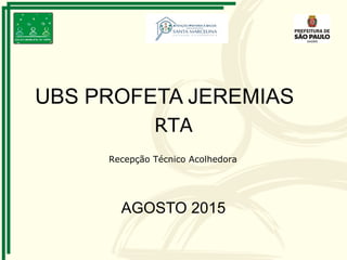 UBS PROFETA JEREMIAS
AGOSTO 2015
RTA
Recepção Técnico Acolhedora
 