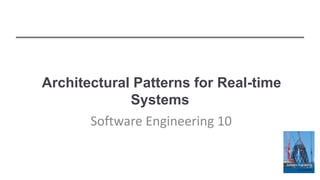 Architectural Patterns for Real-time
Systems
Software Engineering 10
 