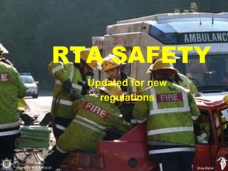 KERRY CO FIRE & RESCUE Shay Maher
RTA SafetyUpdated for new
regulations
RTA SAFETY
KERRY CO FIRE & RESCUE Shay Maher
 