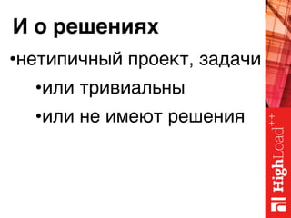 И о решениях
•нетипичный проект, задачи
•или тривиальны
•или не имеют решения
 