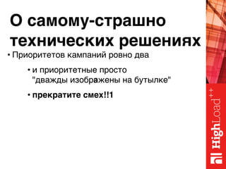 О самому-страшно 
технических решениях
• Приоритетов кампаний ровно два
• и приоритетные просто 
"дважды изображены на бутылке"
• прекратите смех!!1
 