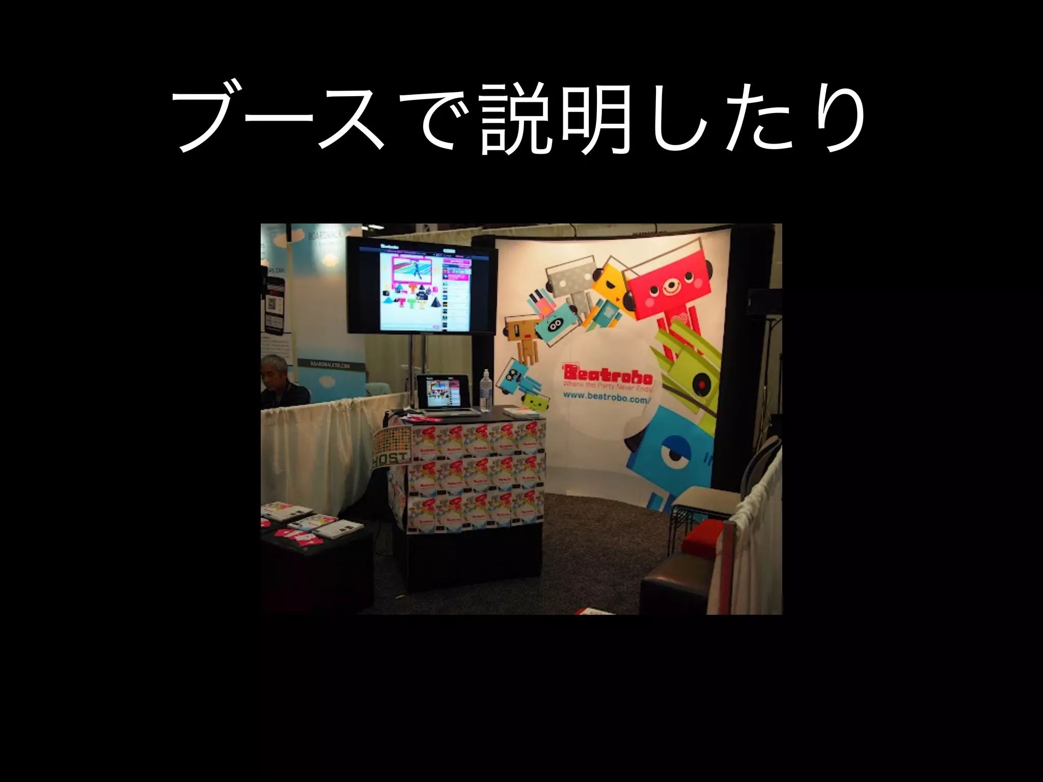 ブースで説明したり
 