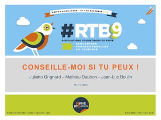 CONSEILLE-MOI SI TU PEUX ! 
Juliette Grignard – Mathieu Daubon – Jean-Luc Boulin 
19 / 11 / 2014 
 