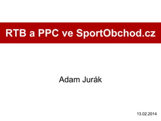 RTB a PPC ve SportObchod.cz

Adam Jurák

13.02.2014

 