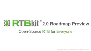 2.0 Roadmap Preview 
Open-Source RTB for Everyone 
Copyright © 2014 Datacratic Inc. All rights reserved. 
 