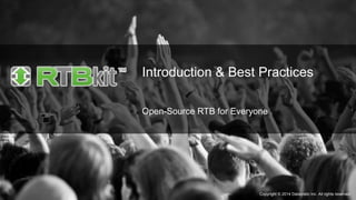 Introduction & Best Practices 
Open-Source RTB for Everyone 
Copyright © 2014 Datacratic Inc. All rights reserved 
 