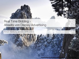 Real Time Bidding Abseits von Display Advertising
Timon Hartung auf der OMX 2013

http://foundwalls.com/wp-content/uploads/2012/05/mountains-cliff-snow-china.jpg

 