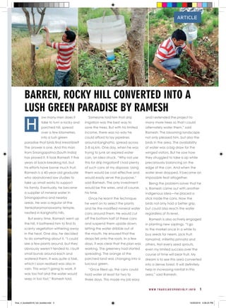 W W W . T R A V E L R E S P O N S I B L Y . I N F O 1
ow many men does it
take to turn a rocky and
parched hill, spread
over a few kilometres,
into a lush green
paradise that birds find irresistible?
The answer is one. And this man
from Srirangapatna (South India)
has proved it. It took Ramesh Y five
years of back-breaking toil, but
his efforts have borne much fruit.
Ramesh is a 40-year-old graduate
who abandoned law studies to
take up small works to support
his family. Eventually, he became
a supplier of mineral water in
Srirangapatna and nearby
areas. He was a regular at the
Venkataramanaswamy temple,
nestled in Karighatta hills.
But every time, Ramesh went up
the hill, it bothered him to find its
scanty vegetation withering away
in the heat. One day, he decided
to do something about it. “I could
see a few plants around, but they
obviously weren’t tended to. I built
small bunds around each and
watered them. It was quite a task,
which I soon realised was also in
vain. This wasn’t going to work. It
was too hot and the water would
seep in too fast,” Ramesh told.
Someone told him that drip
irrigation was the best way to
save the trees. But with his limited
income, there was no way he
could afford to lay pipelines
around Karighatta, spread across
5-8 sq km. One day, when he was
trying to junk an expired water
can, an idea struck. “Why not use
this for drip irrigation? I had plenty
of such cans at my disposal. Using
them would be cost-effective and
would easily serve the purpose,”
said Ramesh. The only investment
would be the wires, and of course,
his time.
Once he learnt the technique,
he went on to select the plants
and tie the modified mineral water
cans around them. He would cut
off the bottom half of these cans
and suspend them upside down,
letting the water dribble out of
the mouth. He ensured that the
drops fell onto the roots. In a few
days, it was clear that the plan was
working. The greenery had started
spreading. The orange of the
parched land was changing into a
luscious green.
“Once filled up, the cans could
hold water at least for two to
three days. This made my job easy
and I extended the project to
many more trees so that I could
alternately water them,” said
Ramesh. The blooming landscape
not only pleased him, but also the
birds in the area. The availability
of water was a big draw for the
winged visitors. But he saw how
they struggled to take a sip while
precariously balancing on the
edge of the can. And when the
water level dropped, it became an
impossible feat altogether.
Being the problem-solver that he
is, Ramesh came out with another
indigenous idea—he placed a
stick inside the cans. Now the
birds not only had a better grip,
but could also reach the water
regardless of its level.
Ramesh is also actively engaged
in planting new saplings. “I go
to the market once in a while to
buy seeds for neem, jack fruit,
tamarind, millettia pinnata and
others. Not every seed sprouts,
even my limited success over the
course of time will bear fruit. My
dream is to see this area converted
into a dense forest. It will definitely
help in increasing rainfall in this
area,” said Ramesh.
BARREN, ROCKY HILL CONVERTED INTO A
LUSH GREEN PARADISE BY RAMESH
ARTICLE
H
final_rt_booklet2016_full_booklet.indd 3 10/20/2016 4:06:25 PM
 