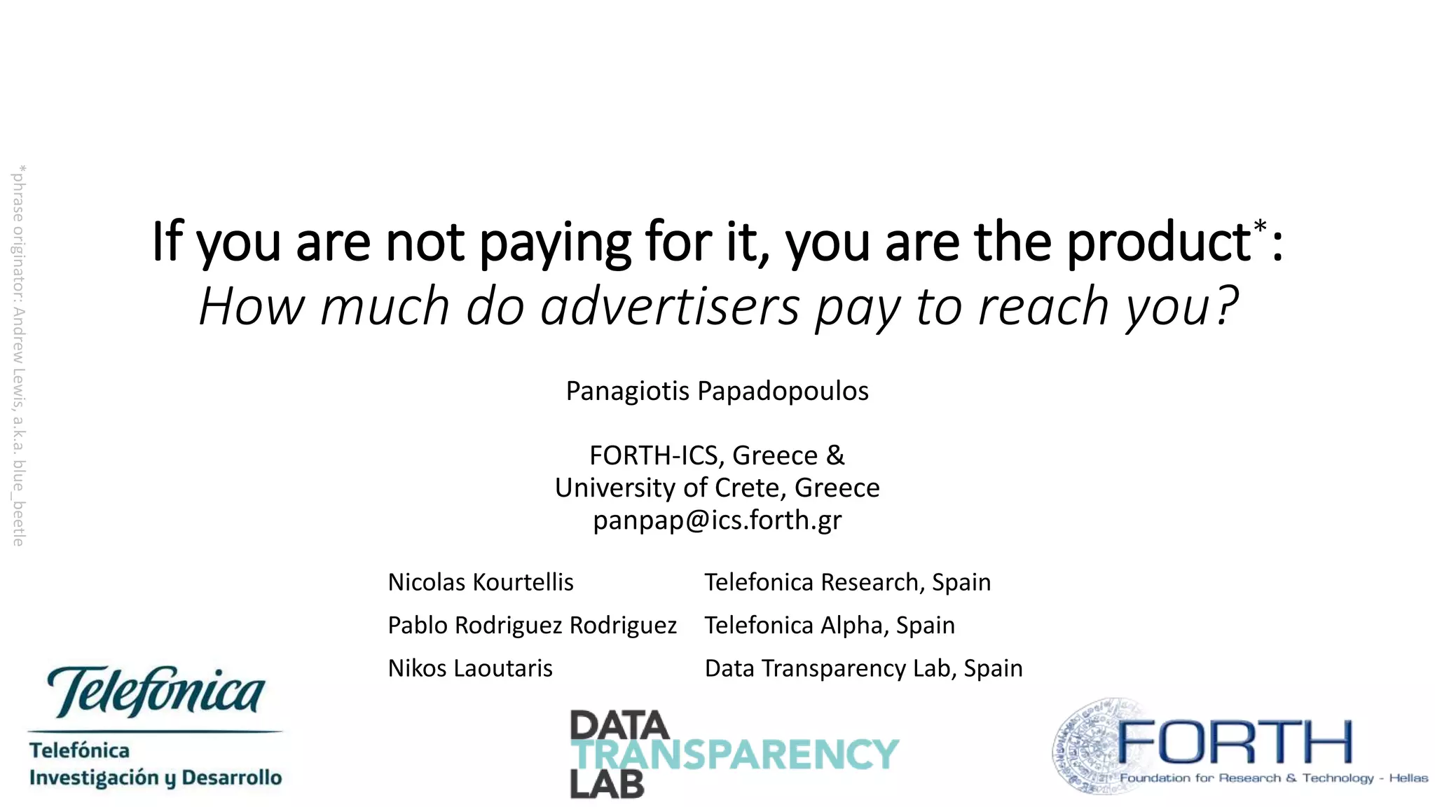 If you are not paying for it, you are the product How much do