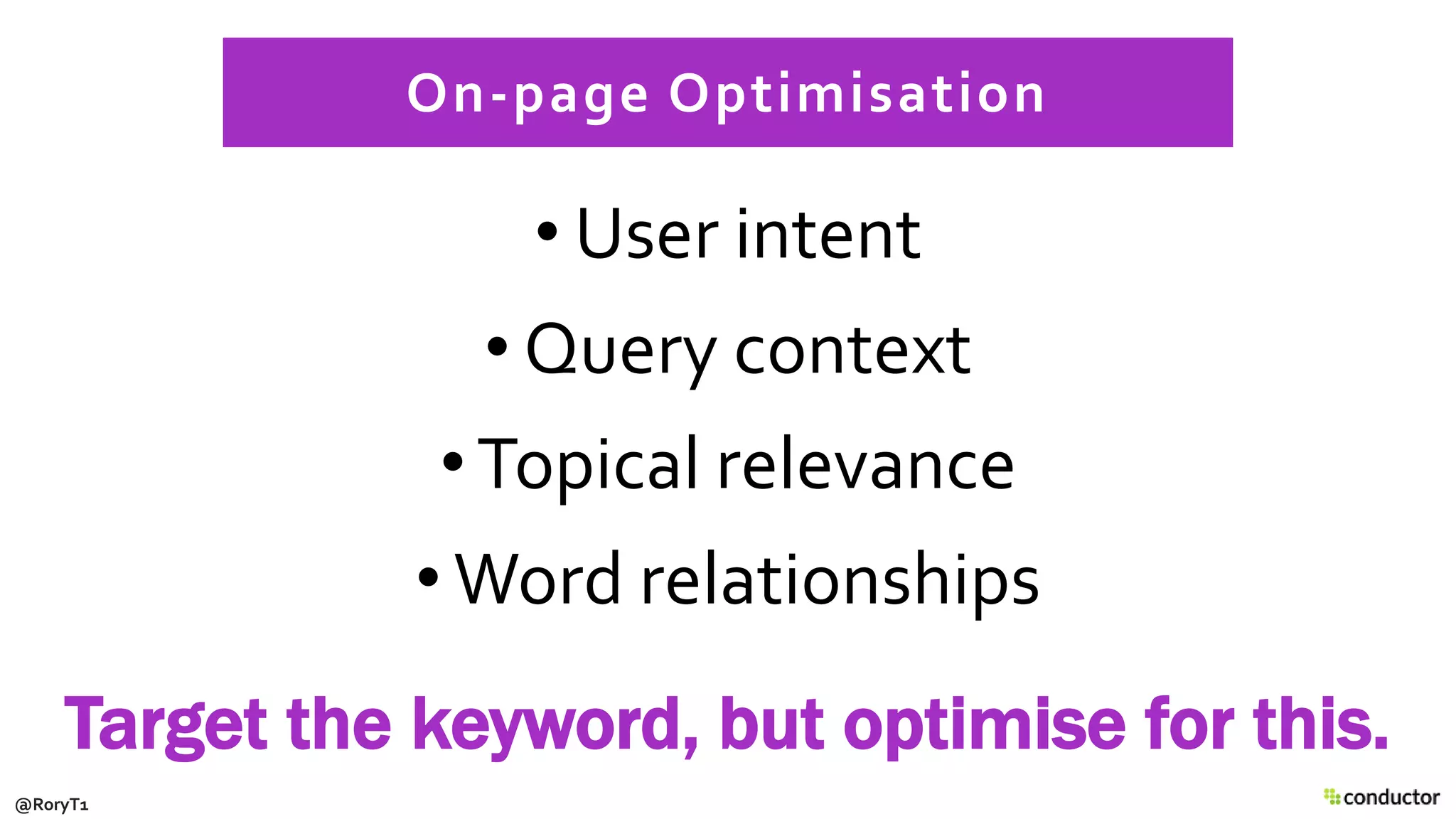 • User intent
• Query context
•Topical relevance
• Word relationships
Target the keyword, but optimise for this.
On-page Optimisation
@RoryT1
 
