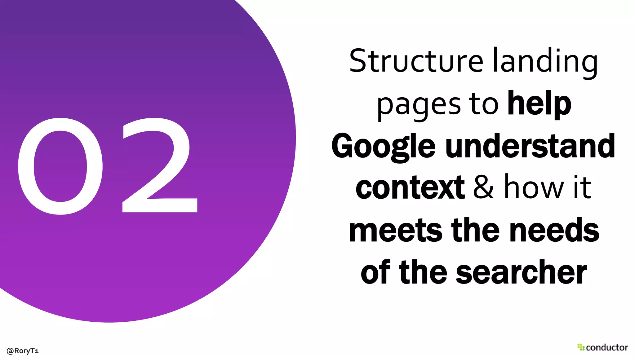 Structure landing
pages to help
Google understand
context & how it
meets the needs
of the searcher
@RoryT1
 
