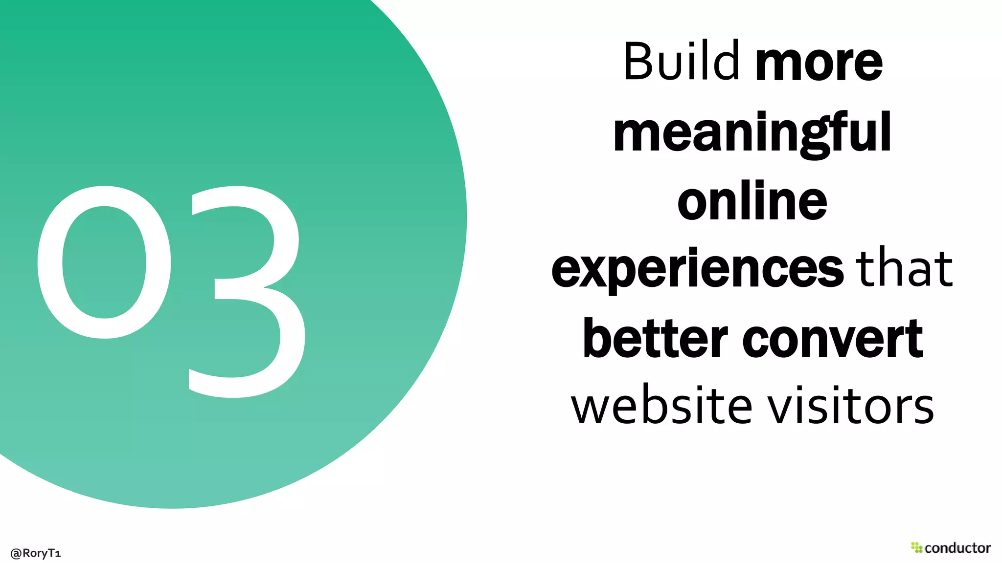 Build more
meaningful
online
experiences that
better convert
website visitors
@RoryT1
 