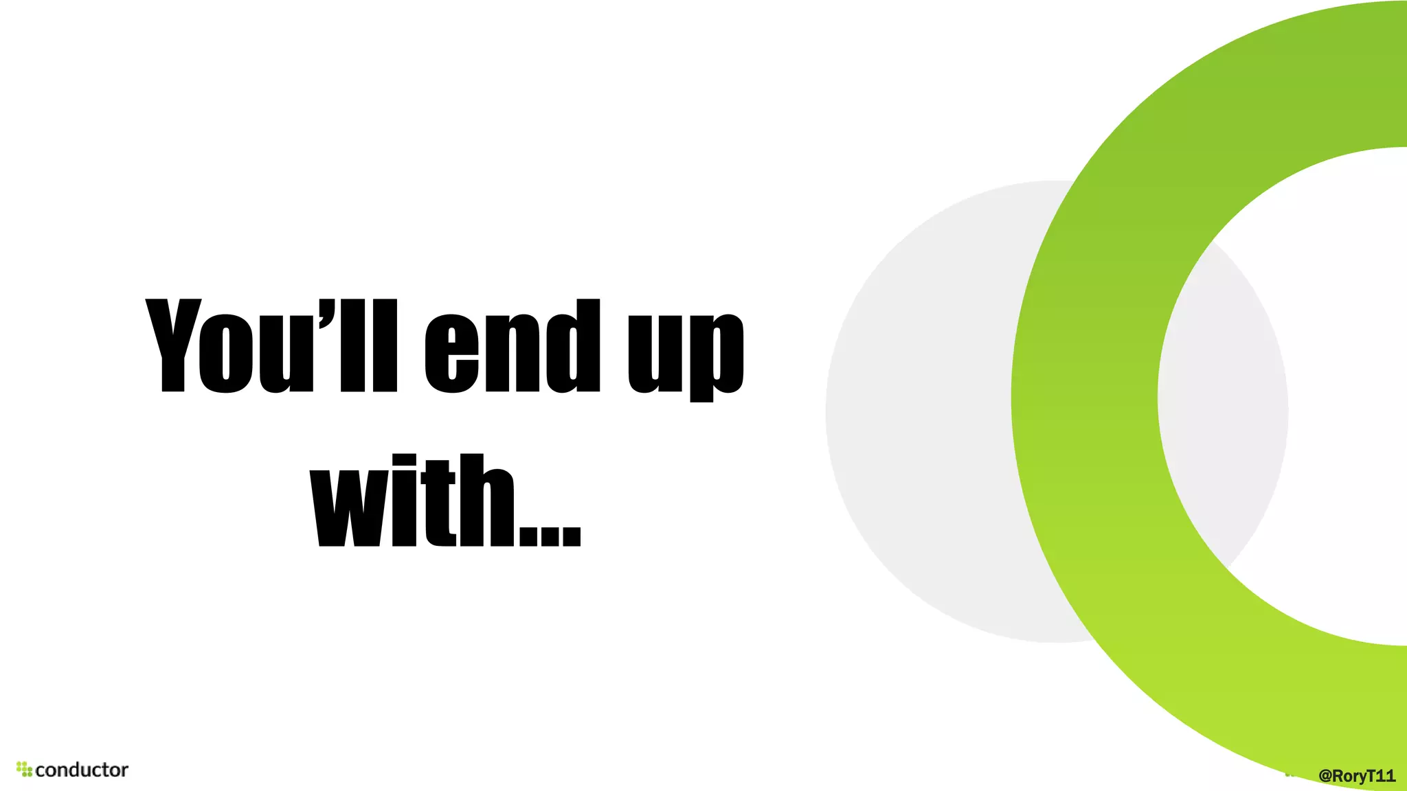 You’ll end up
with…
@RoryT11
 