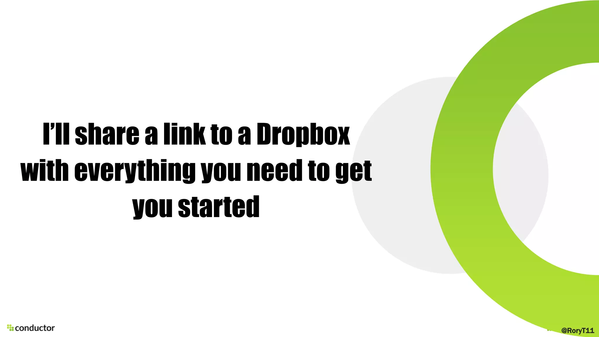 I’ll share a link to a Dropbox
with everything you need to get
you started
@RoryT11
 