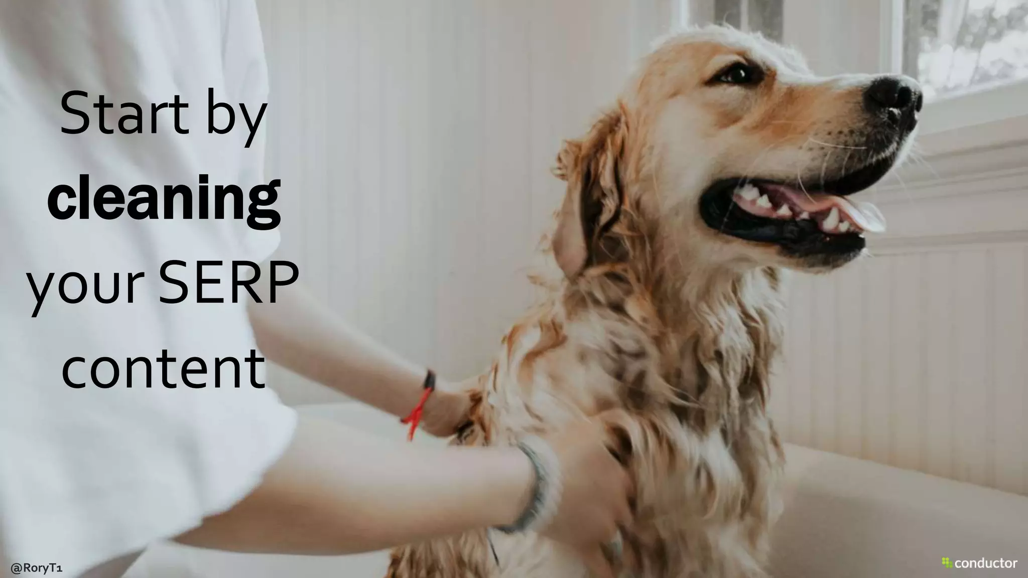 Start by
cleaning
your SERP
content
@RoryT1
 