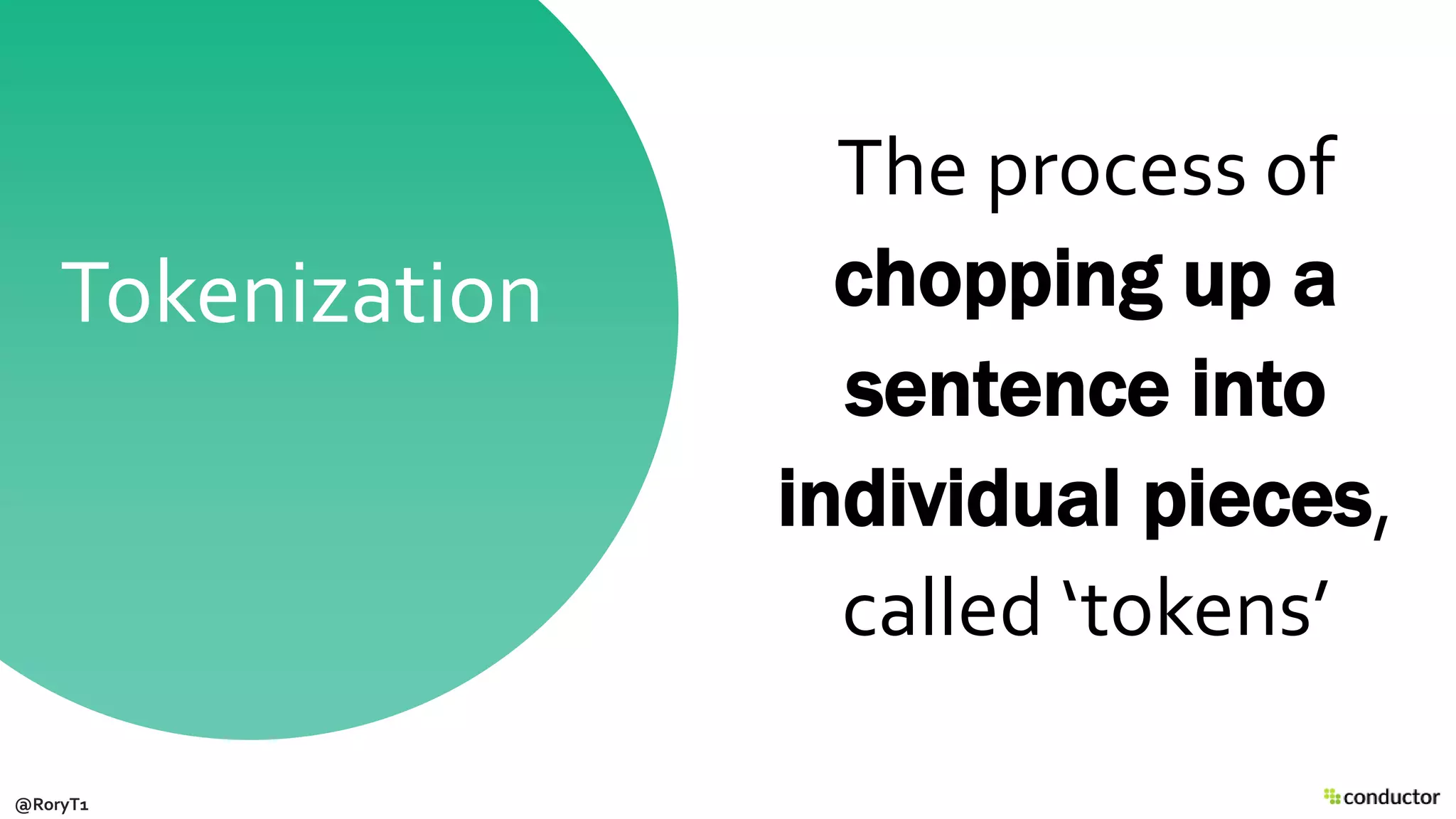 The process of
chopping up a
sentence into
individual pieces,
called ‘tokens’
Tokenization
@RoryT1
 