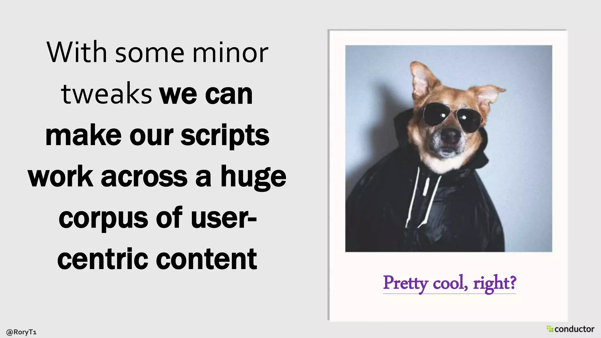 With some minor
tweaks we can
make our scripts
work across a huge
corpus of user-
centric content
Pretty cool, right?
@RoryT1
 