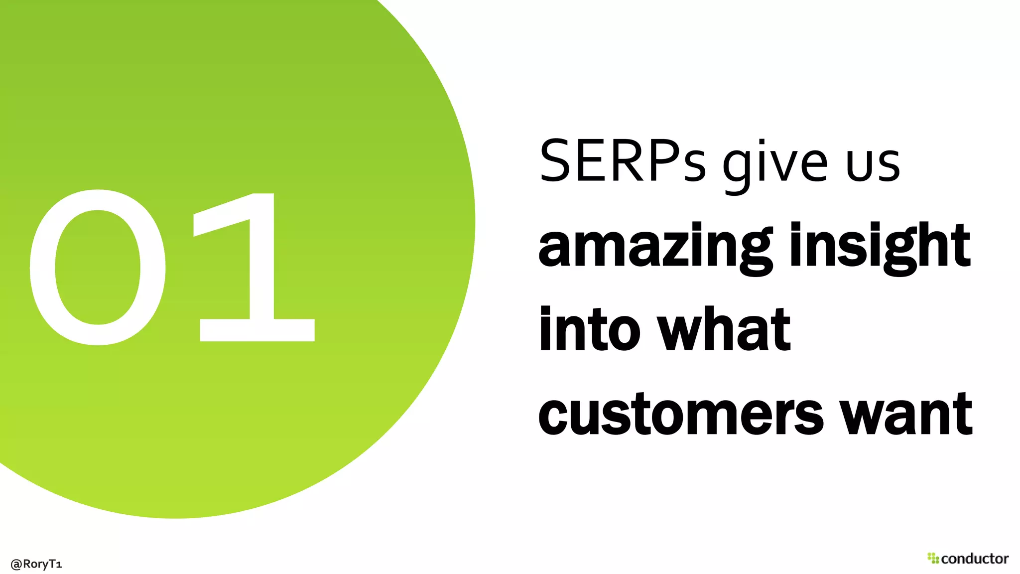 SERPs give us
amazing insight
into what
customers want
@RoryT1
 