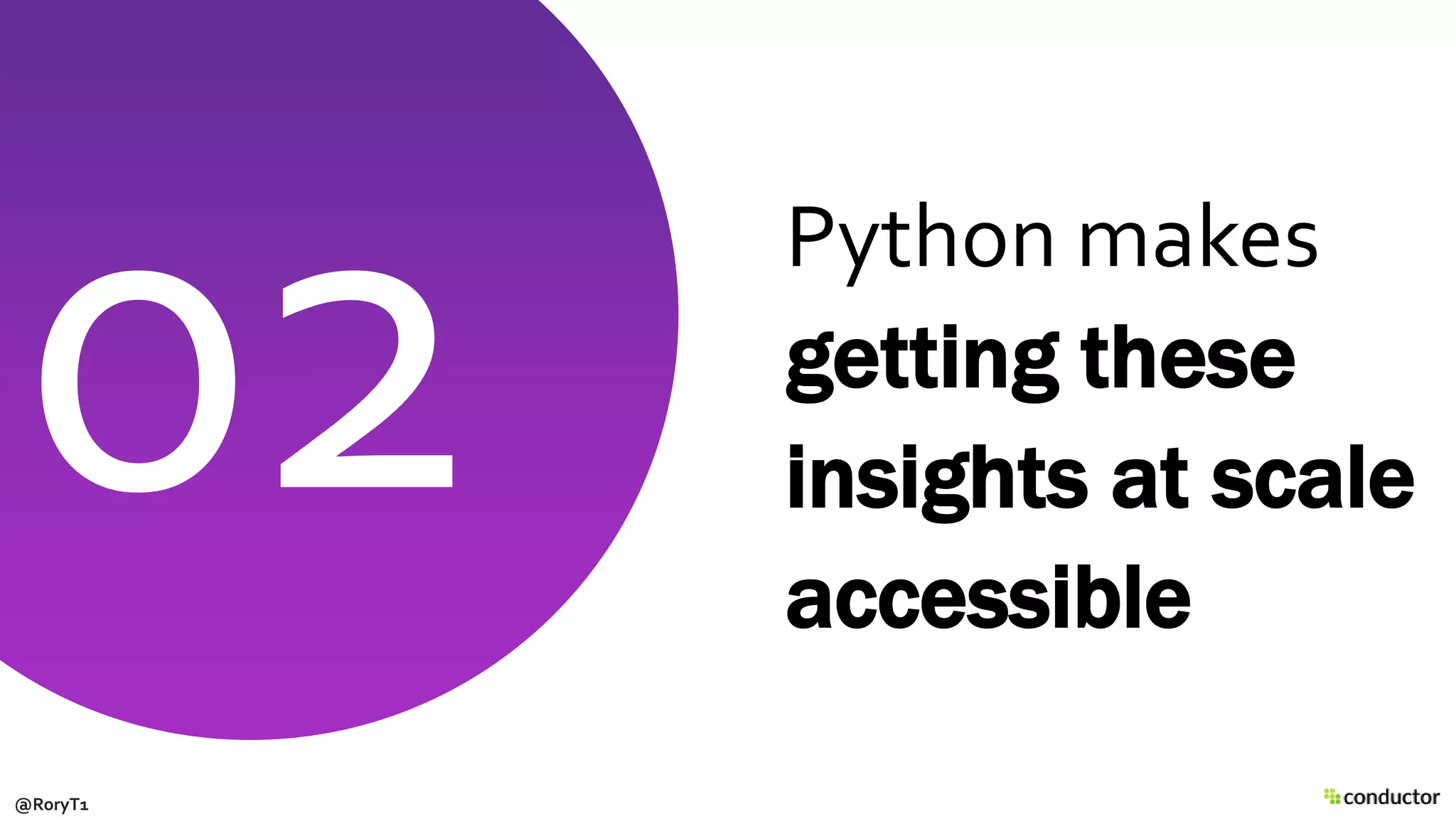Python makes
getting these
insights at scale
accessible
@RoryT1
 