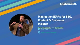 Mining the SERPs for SEO,
Content & Customer
Insights
Rory Truesdale // Conductor
http://cndr.co/brighton
@RoryT11
 