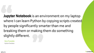 Jupyter Notebook is an environment on my laptop
where I can learn Python by copying scripts created
by people significantl...