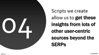 Scripts we create
allow us to get these
insights from lots of
other user-centric
sources beyond the
SERPs
@RoryT1
 